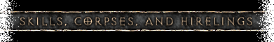 Skills, Corpses, and Hirelings